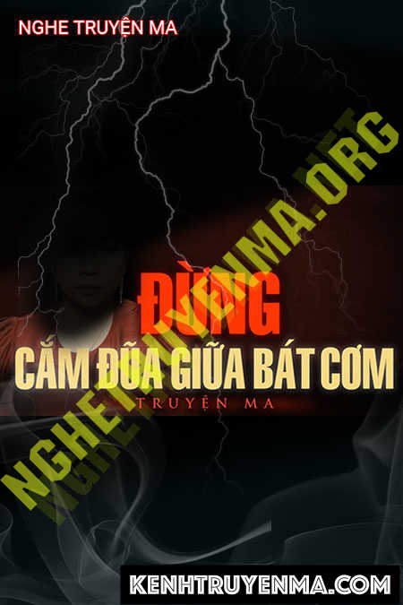 Nghe truyện Đừng Cắm Đũa Bát Cơm